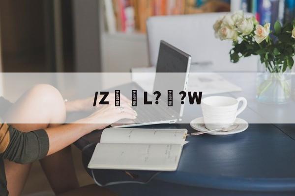 关于/Z髪L??W的信息-开云体育官网
